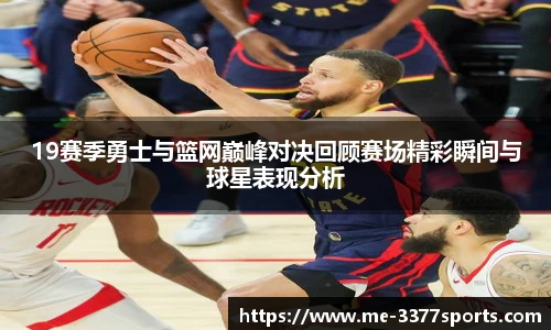 19赛季勇士与篮网巅峰对决回顾赛场精彩瞬间与球星表现分析
