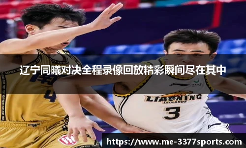 辽宁同曦对决全程录像回放精彩瞬间尽在其中